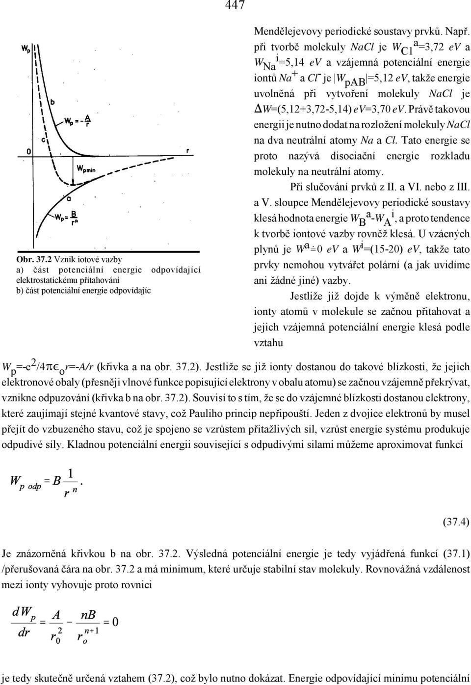 ÏW=(5,12+3,72-5,14) ev=3,70 ev. Právě takovou energii je nutno dodat na rozložení molekuly NaCl na dva neutrální atomy Na a Cl.