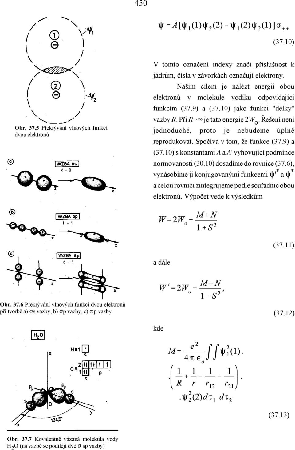 Řešení není jednoduché, proto je nebudeme úplně reprodukovat. Spočívá v tom, že funkce (37.9) a (37.10) s konstantami A a A' vyhovující podmínce normovanosti (30.10) dosadíme do rovnice (37.