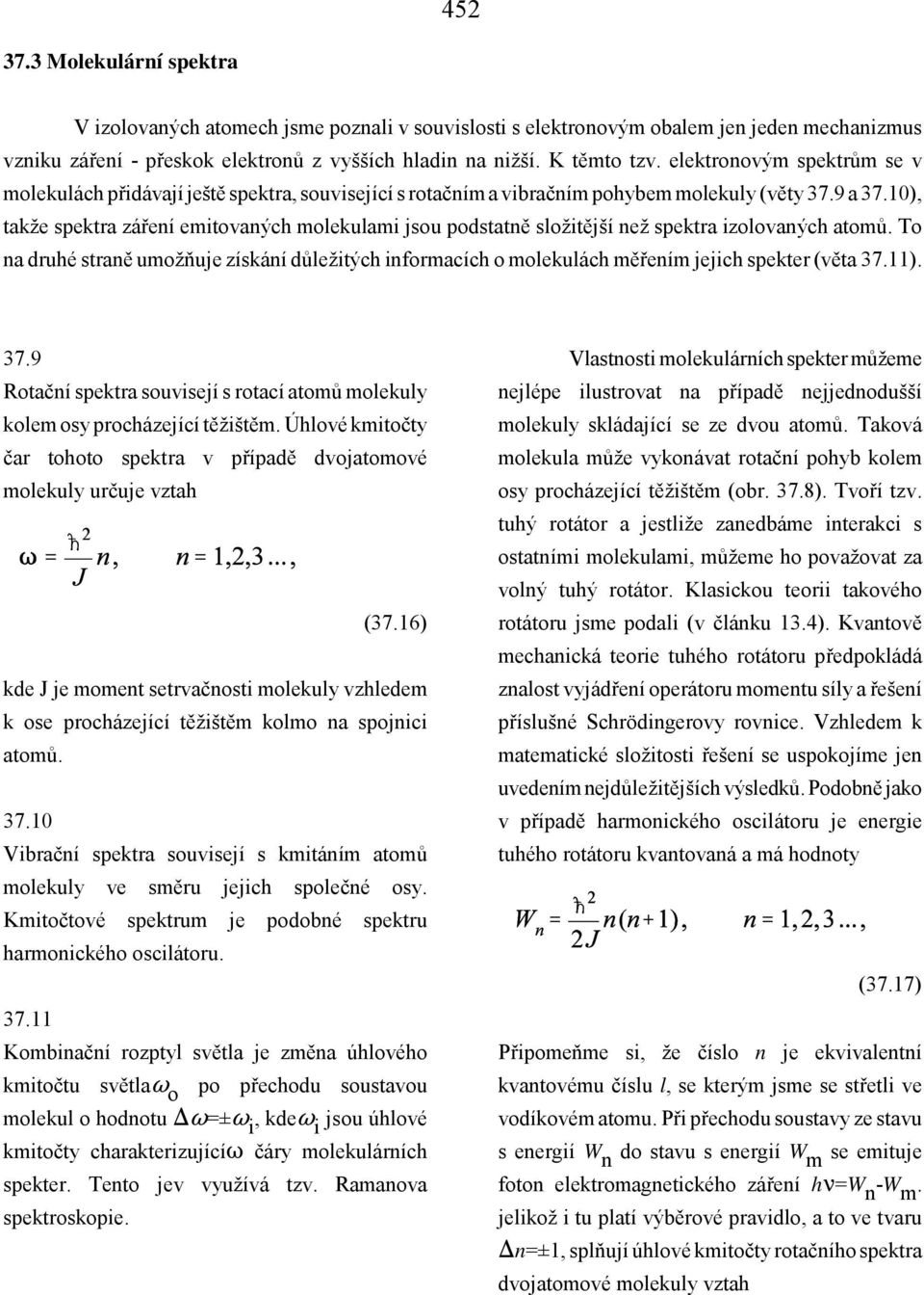 10), takže spektra záření emitovaných molekulami jsou podstatně složitější než spektra izolovaných atomů.