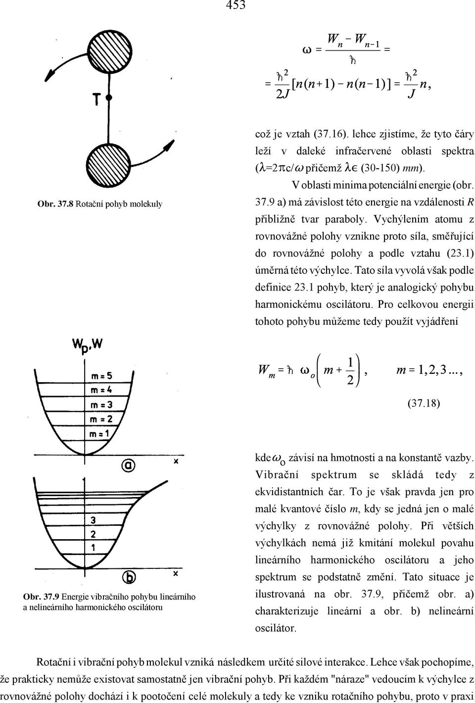 Vychýlením atomu z rovnovážné polohy vznikne proto síla, směřující do rovnovážné polohy a podle vztahu (23.1) úměrná této výchylce. Tato síla vyvolá však podle definice 23.