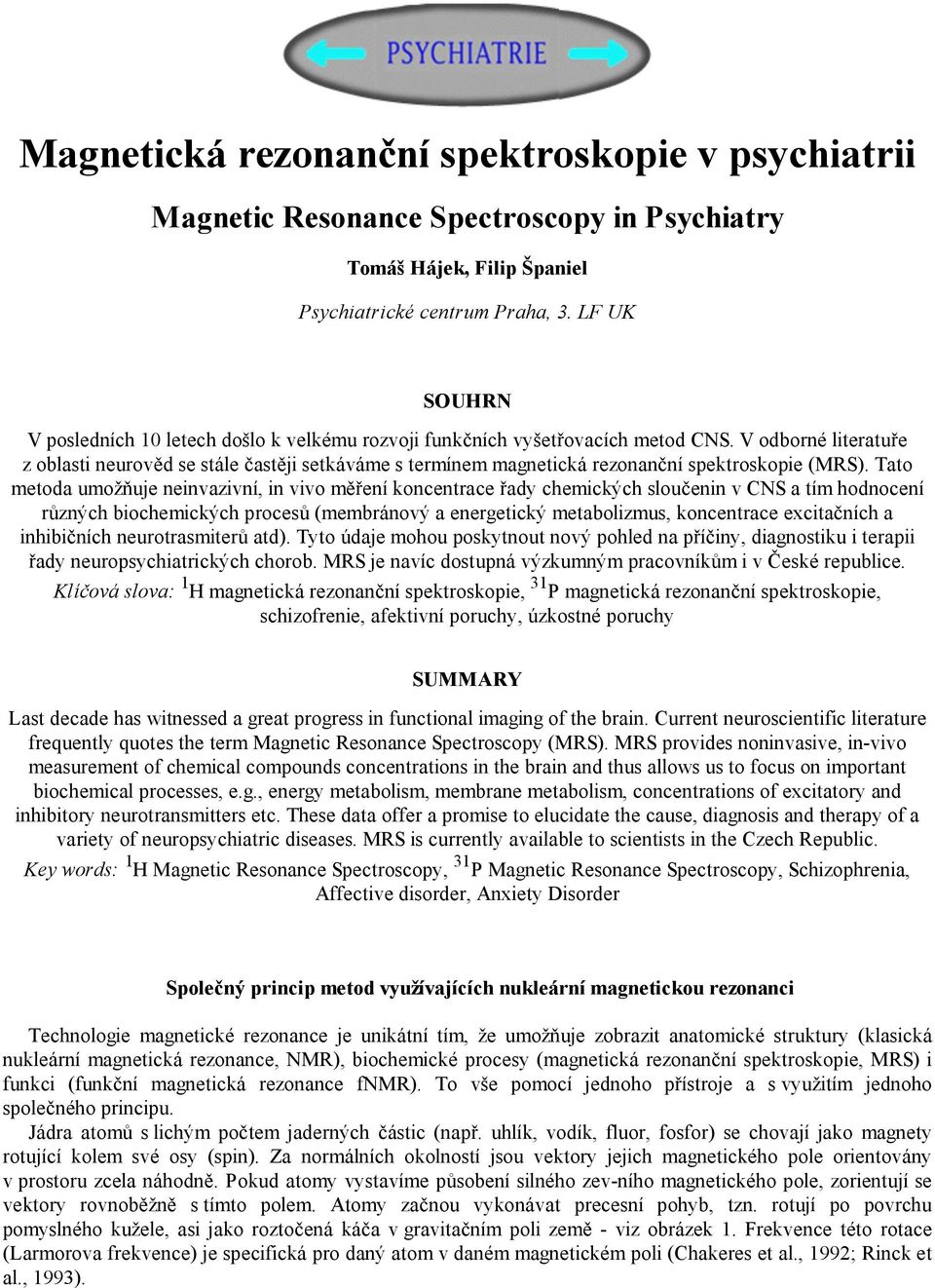 V odborné literatuře z oblasti neurověd se stále častěji setkáváme s termínem magnetická rezonanční spektroskopie (MRS).