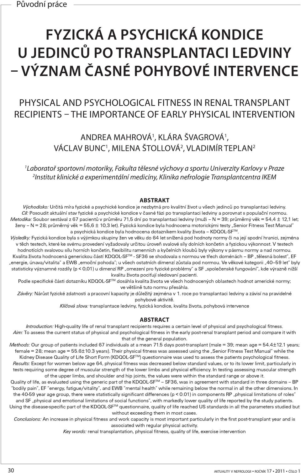 Institut klinické a experimentální medicíny, Klinika nefrologie Transplantcentra IKEM ABSTRAKT Východisko: Urèitá míra fyzické a psychické kondice je nezbytná pro kvalitní život u všech jedincù po