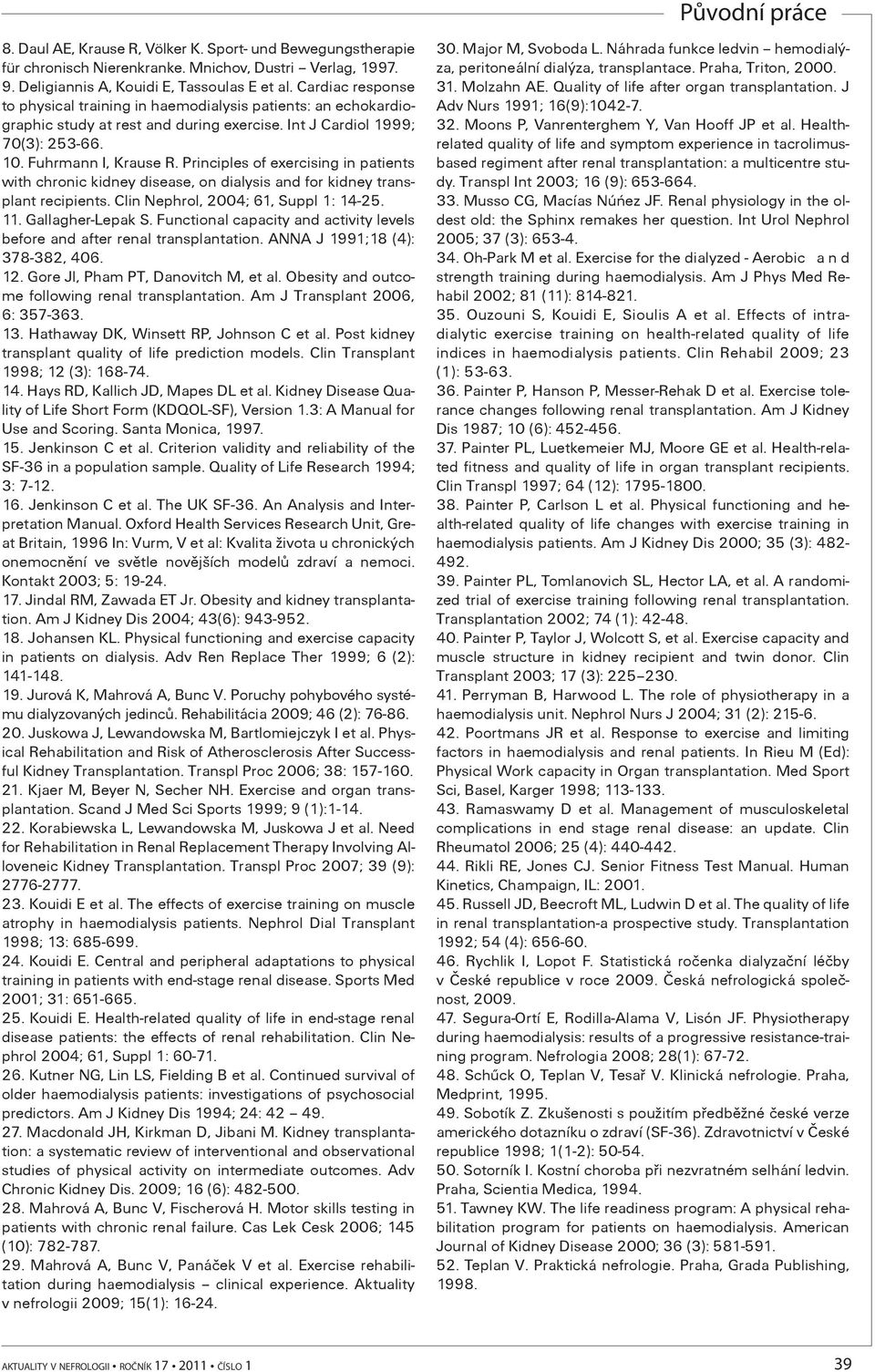Principles of exercising in patients with chronic kidney disease, on dialysis and for kidney transplant recipients. Clin Nephrol, 2004; 61, Suppl 1: 14-25. 11. Gallagher-Lepak S.