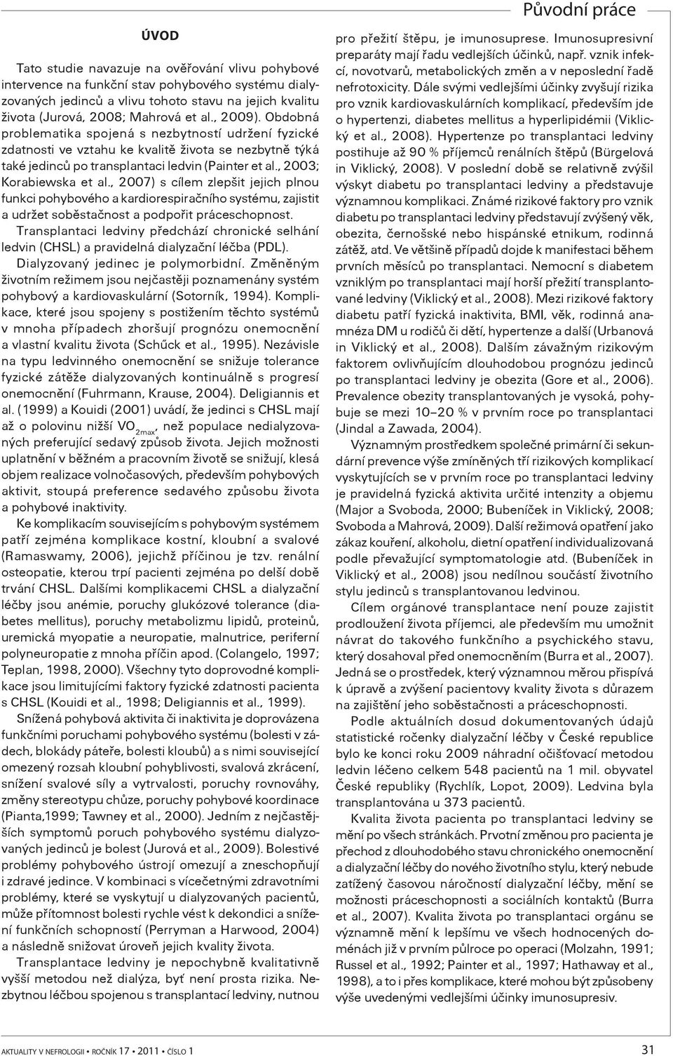 , 2003; Korabiewska et al., 2007) s cílem zlepšit jejich plnou funkci pohybového a kardiorespiraèního systému, zajistit a udržet sobìstaènost a podpoøit práceschopnost.
