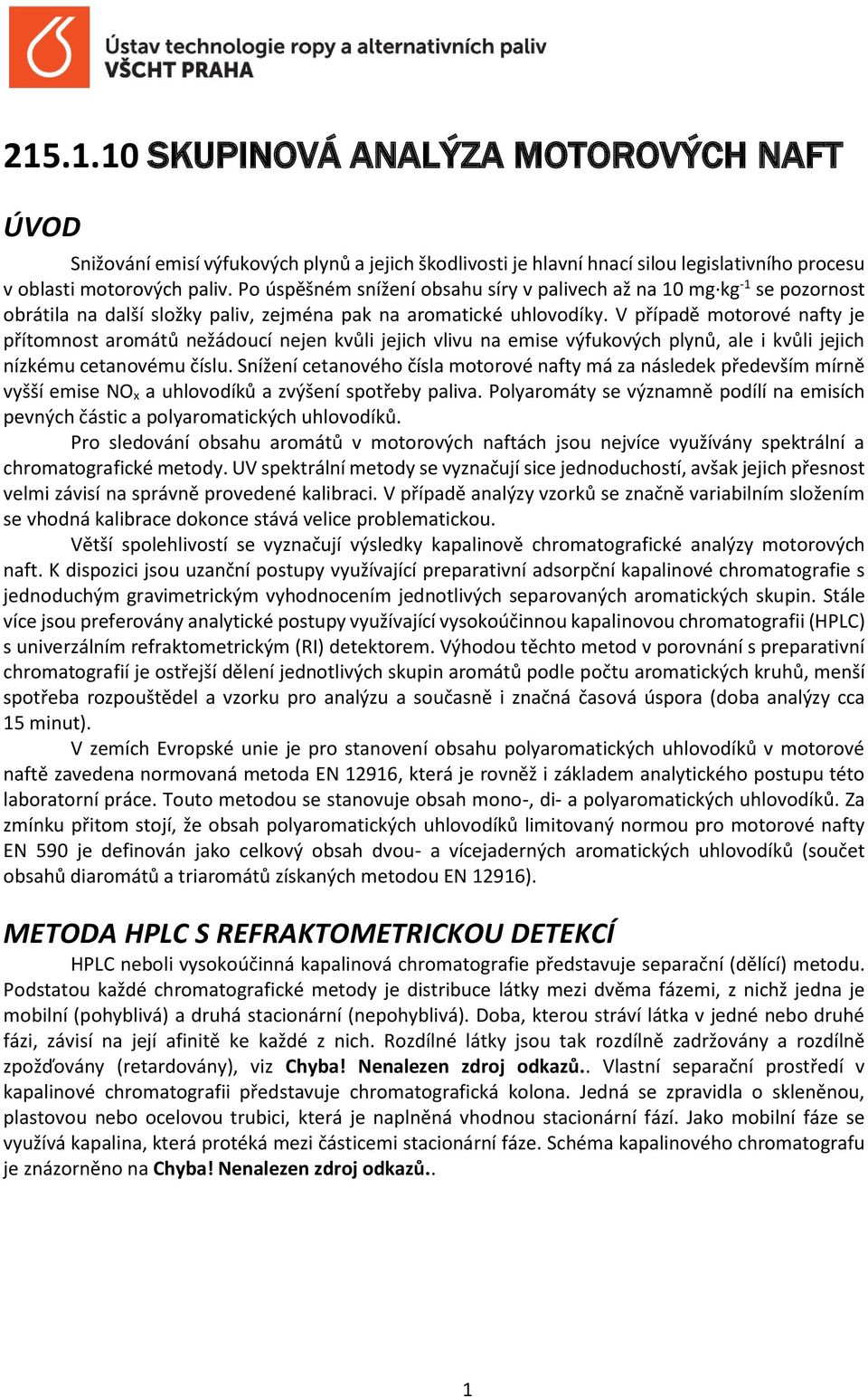 V případě motorové nafty je přítomnost aromátů nežádoucí nejen kvůli jejich vlivu na emise výfukových plynů, ale i kvůli jejich nízkému cetanovému číslu.