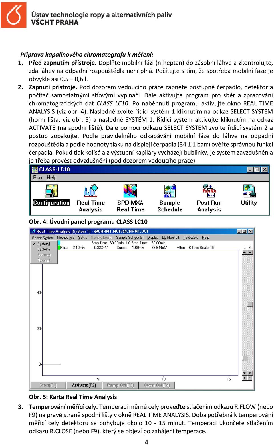 Dále aktivujte program pro sběr a zpracování chromatografických dat CLASS LC10. Po naběhnutí programu aktivujte okno REAL TIME ANALYSIS (viz obr. 4).