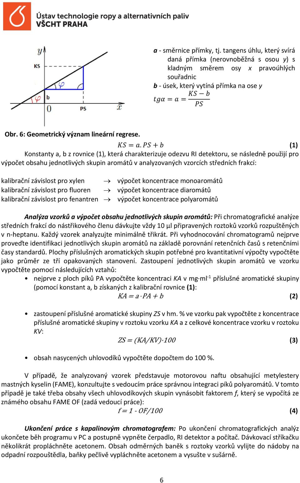 PS + b (1) Konstanty a, b z rovnice (1), která charakterizuje odezvu RI detektoru, se následně použijí pro výpočet obsahu jednotlivých skupin aromátů v analyzovaných vzorcích středních frakcí: