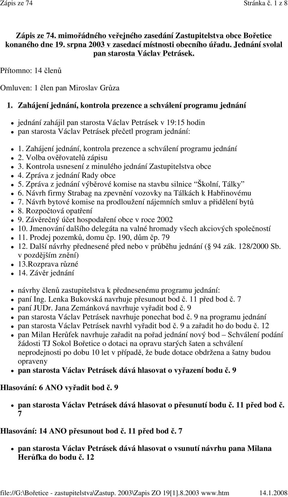 Zahájení jednání, kontrola prezence a schválení programu jednání jednání zahájil pan starosta Václav Petrásek v 19:15 hodin pan starosta Václav Petrásek přečetl program jednání: 1.