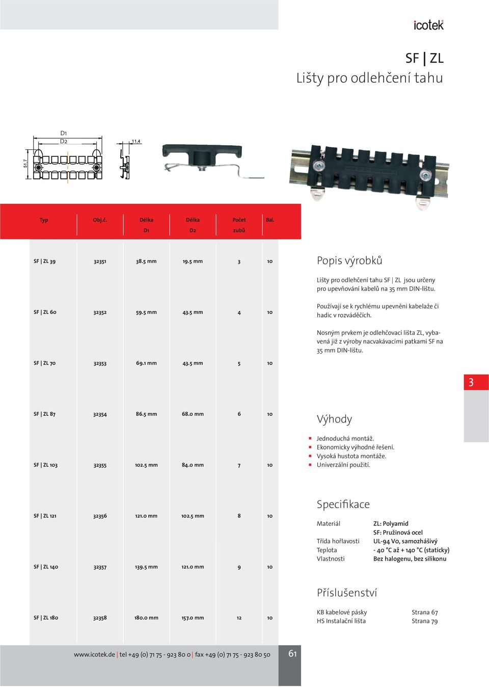 Nosným prvkem je odlehčovací lišta ZL, vybavená již z výroby nacvakávacími patkami SF na 35 mm DIN-lištu. SF ZL 70 32353 69.1 mm 43.5 mm 5 10 SF ZL 87 32354 86.5 mm 68.