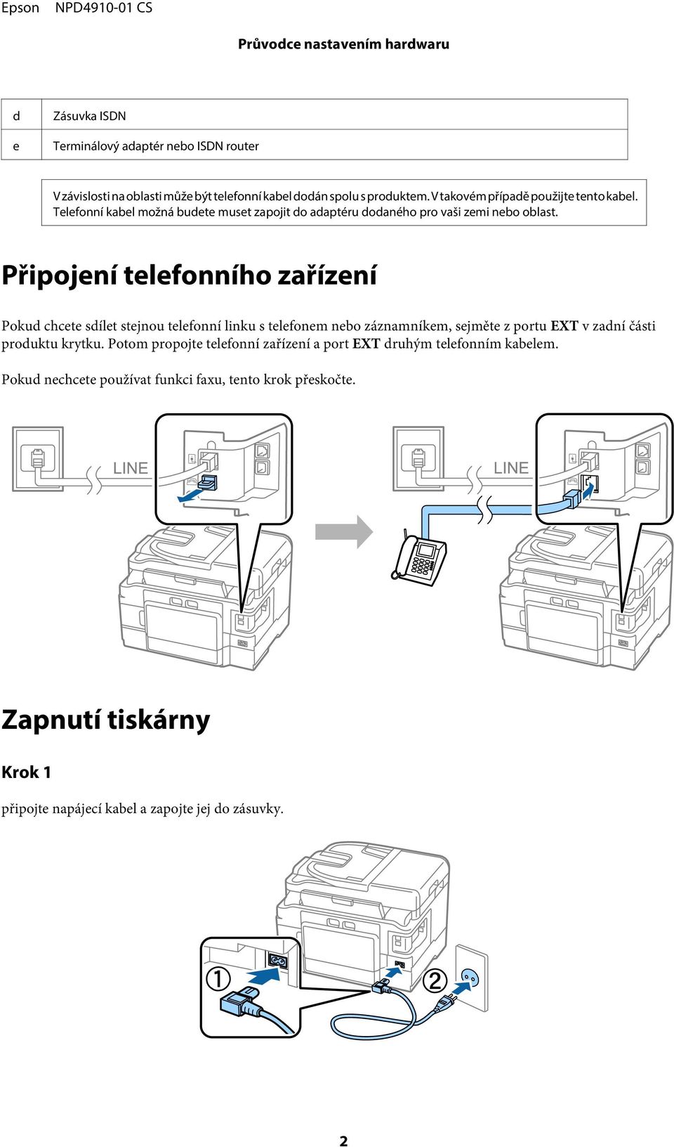 Připojení telefonního zařízení Pokud chcete sdílet stejnou telefonní linku s telefonem nebo záznamníkem, sejměte z portu EXT v zadní části produktu krytku.