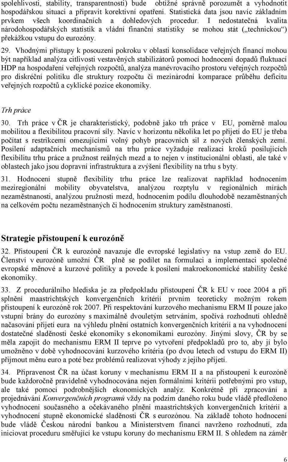 I nedostatečná kvalita národohospodářských statistik a vládní finanční statistiky se mohou stát ( technickou ) překážkou vstupu do eurozóny. 29.