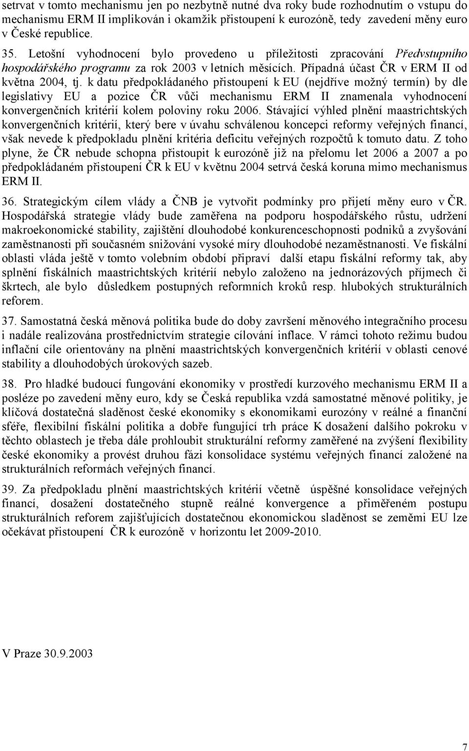 k datu předpokládaného přistoupení k EU (nejdříve možný termín) by dle legislativy EU a pozice ČR vůči mechanismu ERM II znamenala vyhodnocení konvergenčních kritérií kolem poloviny roku 2006.