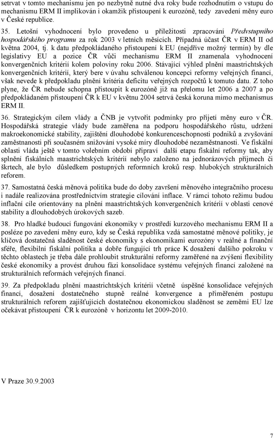 k datu předpokládaného přistoupení k EU (nejdříve možný termín) by dle legislativy EU a pozice ČR vůči mechanismu ERM II znamenala vyhodnocení konvergenčních kritérií kolem poloviny roku 2006.