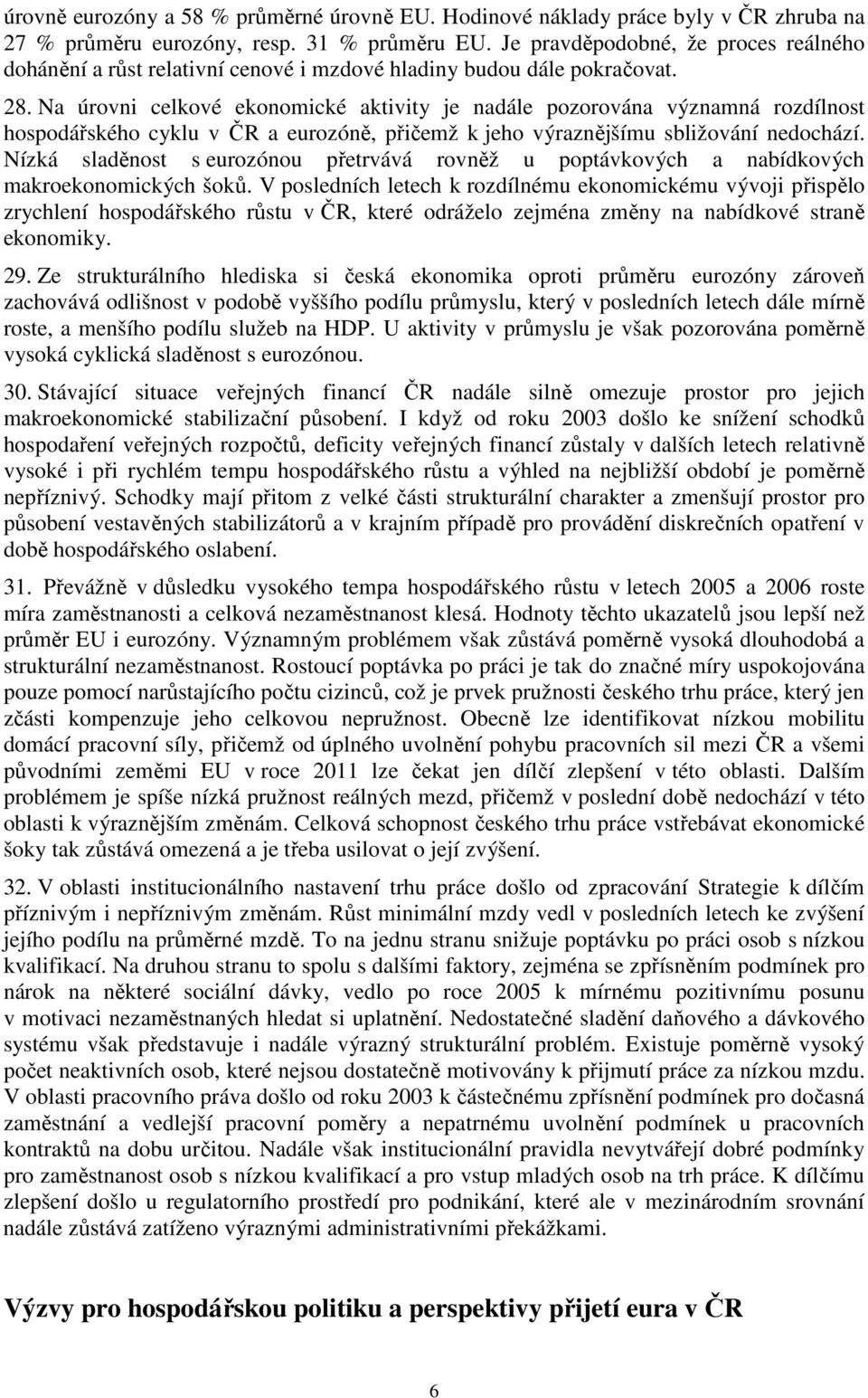 Na úrovni celkové ekonomické aktivity je nadále pozorována významná rozdílnost hospodářského cyklu v ČR a eurozóně, přičemž k jeho výraznějšímu sbližování nedochází.