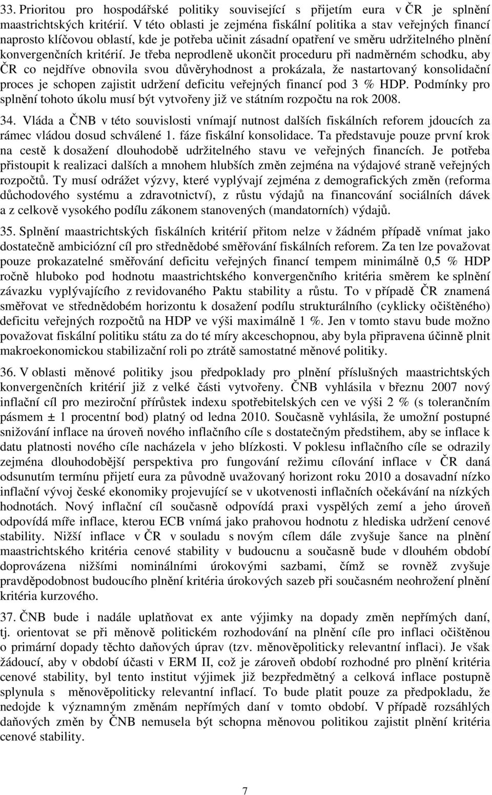 Je třeba neprodleně ukončit proceduru při nadměrném schodku, aby ČR co nejdříve obnovila svou důvěryhodnost a prokázala, že nastartovaný konsolidační proces je schopen zajistit udržení deficitu