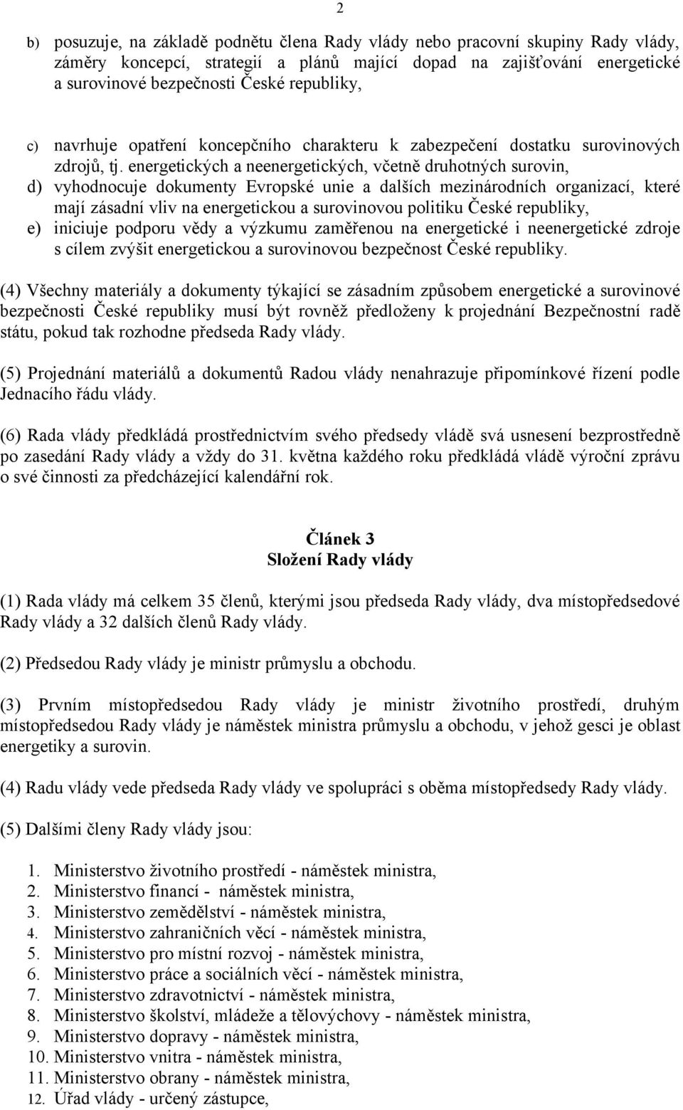 energetických a neenergetických, včetně druhotných surovin, d) vyhodnocuje dokumenty Evropské unie a dalších mezinárodních organizací, které mají zásadní vliv na energetickou a surovinovou politiku