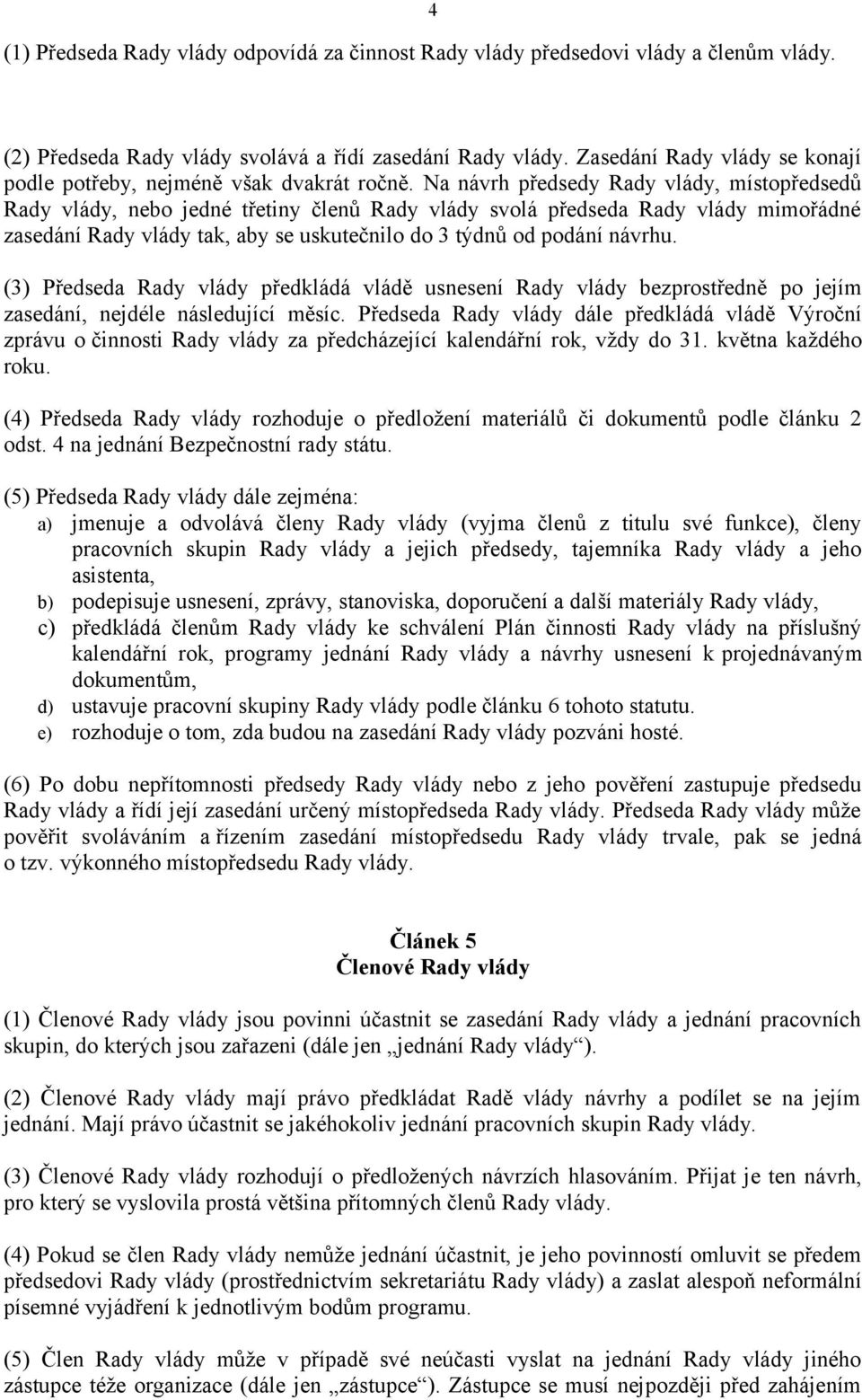 Na návrh předsedy Rady vlády, místopředsedů Rady vlády, nebo jedné třetiny členů Rady vlády svolá předseda Rady vlády mimořádné zasedání Rady vlády tak, aby se uskutečnilo do 3 týdnů od podání návrhu.