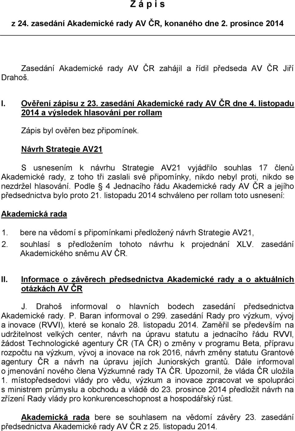 Návrh Strategie AV21 S usnesením k návrhu Strategie AV21 vyjádřilo souhlas 17 členů Akademické rady, z toho tři zaslali své připomínky, nikdo nebyl proti, nikdo se nezdržel hlasování.