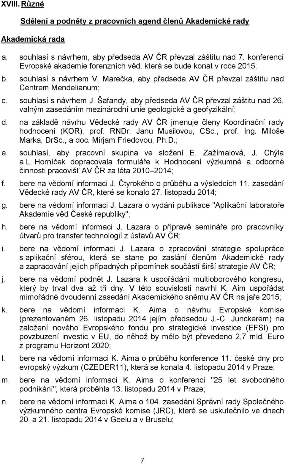 Šafandy, aby předseda AV ČR převzal záštitu nad 26. valným zasedáním mezinárodní unie geologické a geofyzikální; d.