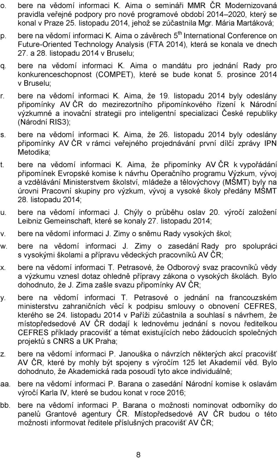 listopadu 2014 v Bruselu; q. bere na vědomí informaci K. Aima o mandátu pro jednání Rady pro konkurenceschopnost (COMPET), které se bude konat 5. prosince 2014 v Bruselu; r.