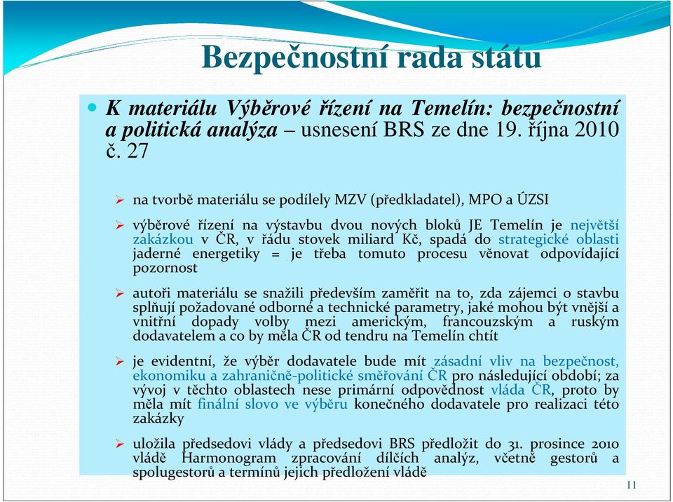 oblasti jaderné energetiky = je třeba tomuto procesu věnovat odpovídající pozornost autoři materiálu se snažili především zaměřit na to, zda zájemci o stavbu splňují požadované odborné a technické