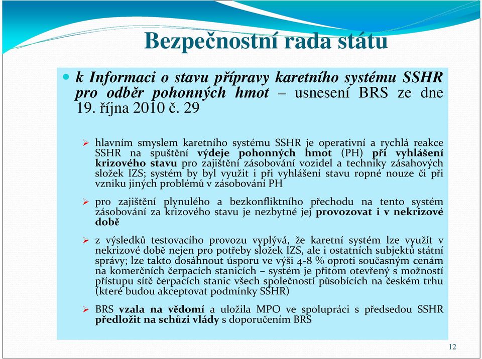 zásahových složek IZS; systém by byl využit i při vyhlášení stavu ropné nouze či při vzniku jiných problémů v zásobování PH pro zajištění plynulého a bezkonfliktního přechodu na tento systém