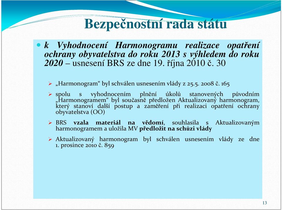 165 spolu s vyhodnocením plnění úkolů stanovených původním Harmonogramem byl současně předložen Aktualizovaný harmonogram, který stanoví další postup a