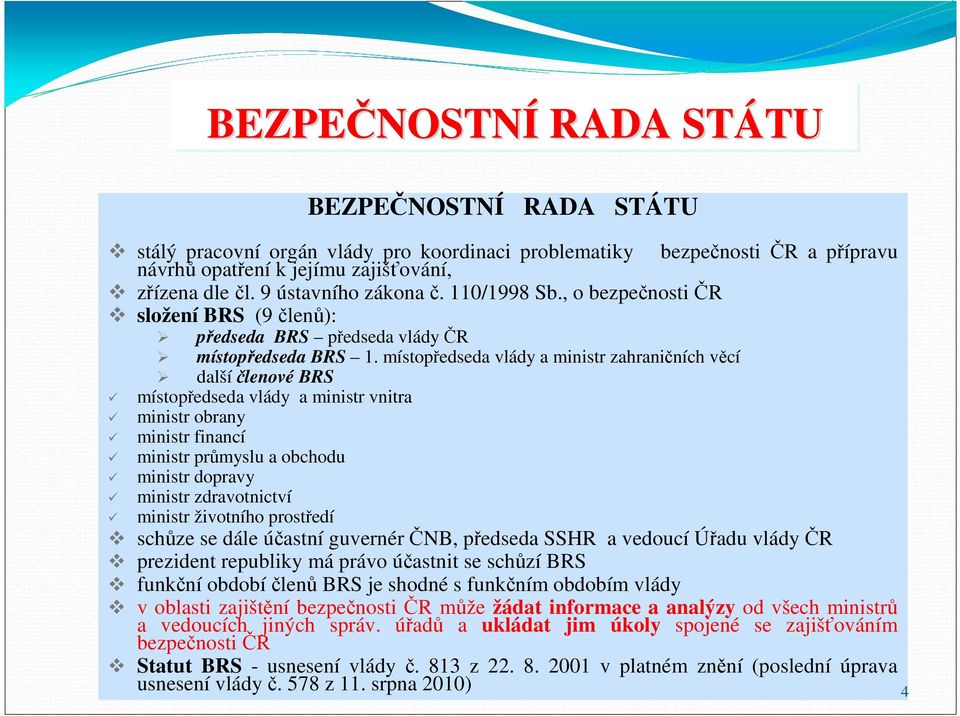 místopředseda vlády a ministr zahraničních věcí dalšíčlenové BRS místopředseda vlády a ministr vnitra ministr obrany ministr financí ministr průmyslu a obchodu ministr dopravy ministr zdravotnictví