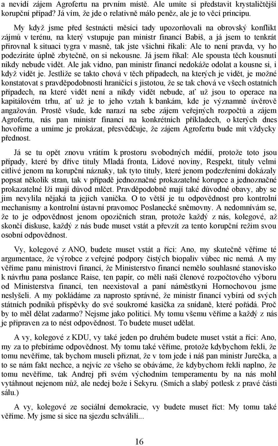 všichni říkali: Ale to není pravda, vy ho podezíráte úplně zbytečně, on si nekousne. Já jsem říkal: Ale spousta těch kousnutí nikdy nebude vidět.