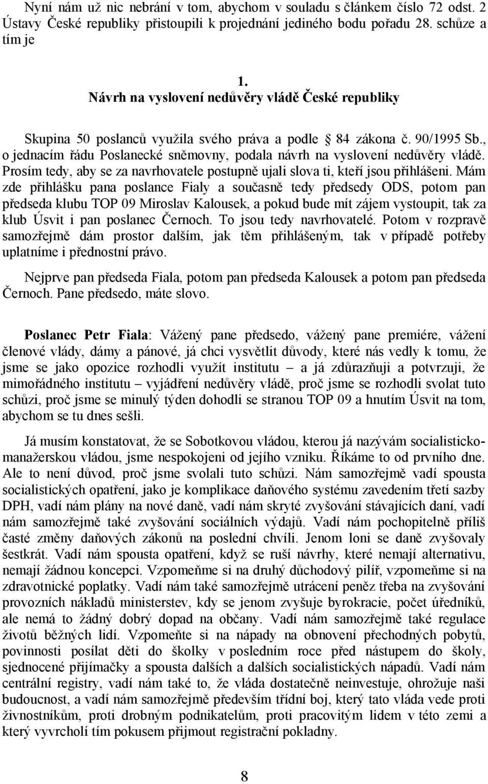 , o jednacím řádu Poslanecké sněmovny, podala návrh na vyslovení nedůvěry vládě. Prosím tedy, aby se za navrhovatele postupně ujali slova ti, kteří jsou přihlášeni.