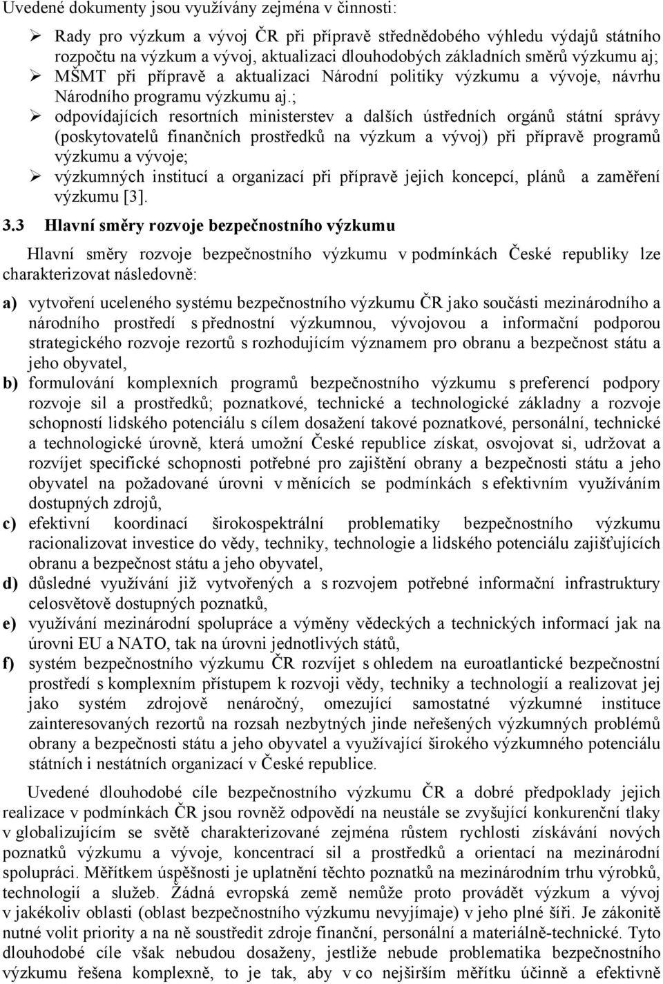 ; odpovídajících resortních ministerstev a dalších ústředních orgánů státní správy (poskytovatelů finančních prostředků na výzkum a vývoj) při přípravě programů výzkumu a vývoje; výzkumných institucí