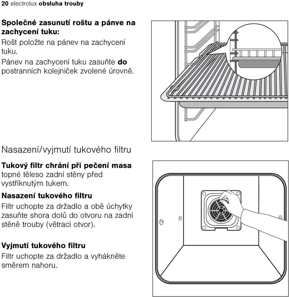 Nasazení/vyjmutí tukového filtru Tukový filtr chrání pøi peèení masa topné tìleso zadní stìny pøed vystøíknutým tukem.