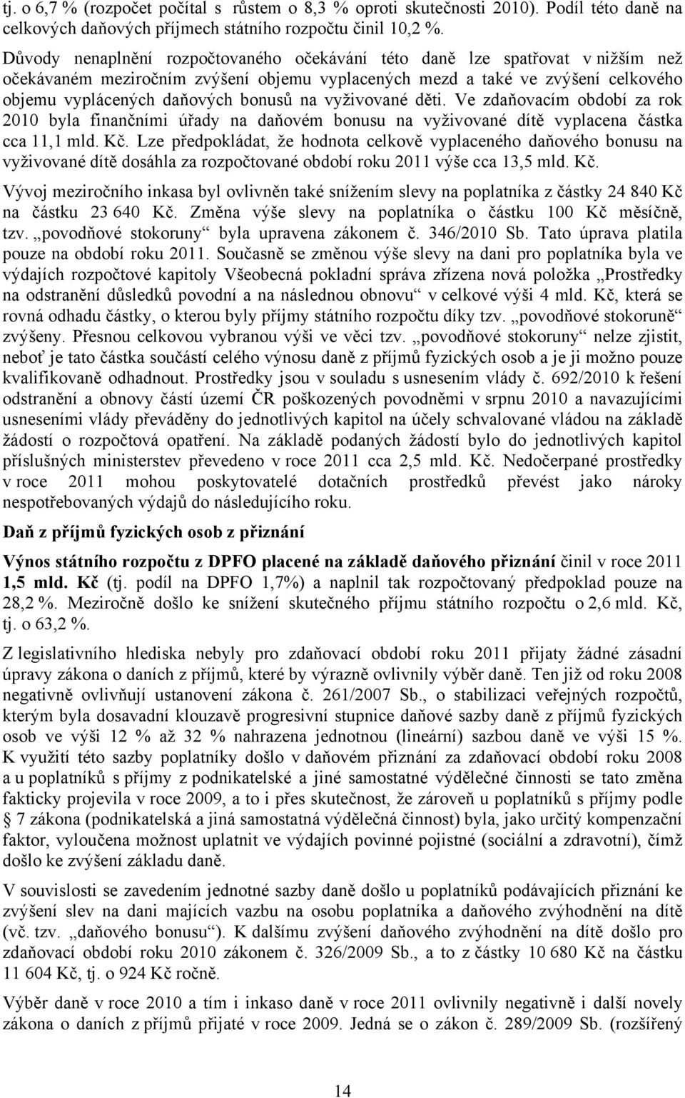 vyživované děti. Ve zdaňovacím období za rok 2010 byla finančními úřady na daňovém bonusu na vyživované dítě vyplacena částka cca 11,1 mld. Kč.