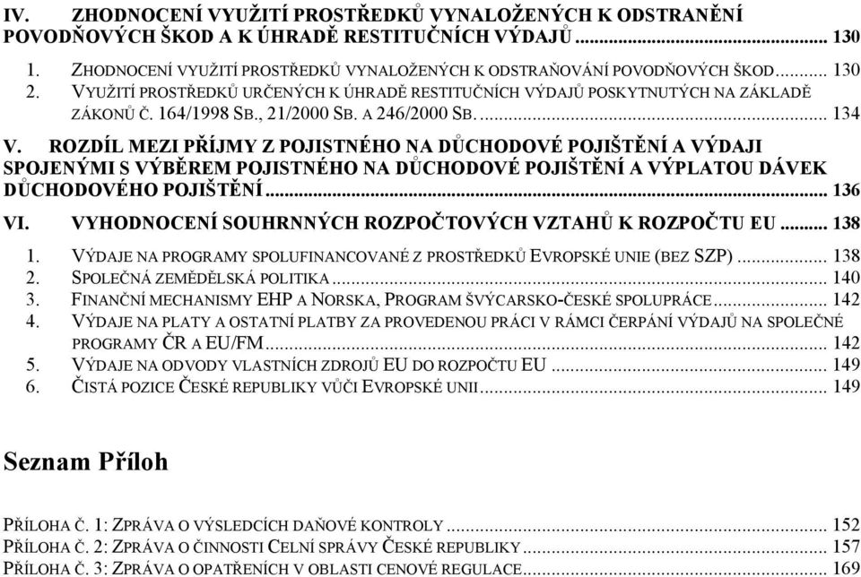 ROZDÍL MEZI PŘÍJMY Z POJISTNÉHO NA DŮCHODOVÉ POJIŠTĚNÍ A VÝDAJI SPOJENÝMI S VÝBĚREM POJISTNÉHO NA DŮCHODOVÉ POJIŠTĚNÍ A VÝPLATOU DÁVEK DŮCHODOVÉHO POJIŠTĚNÍ... 136 VI.