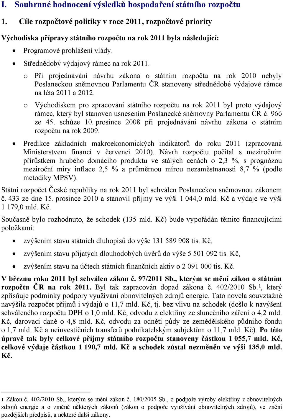 o Při projednávání návrhu zákona o státním rozpočtu na rok 2010 nebyly Poslaneckou sněmovnou Parlamentu ČR stanoveny střednědobé výdajové rámce na léta 2011 a 2012.