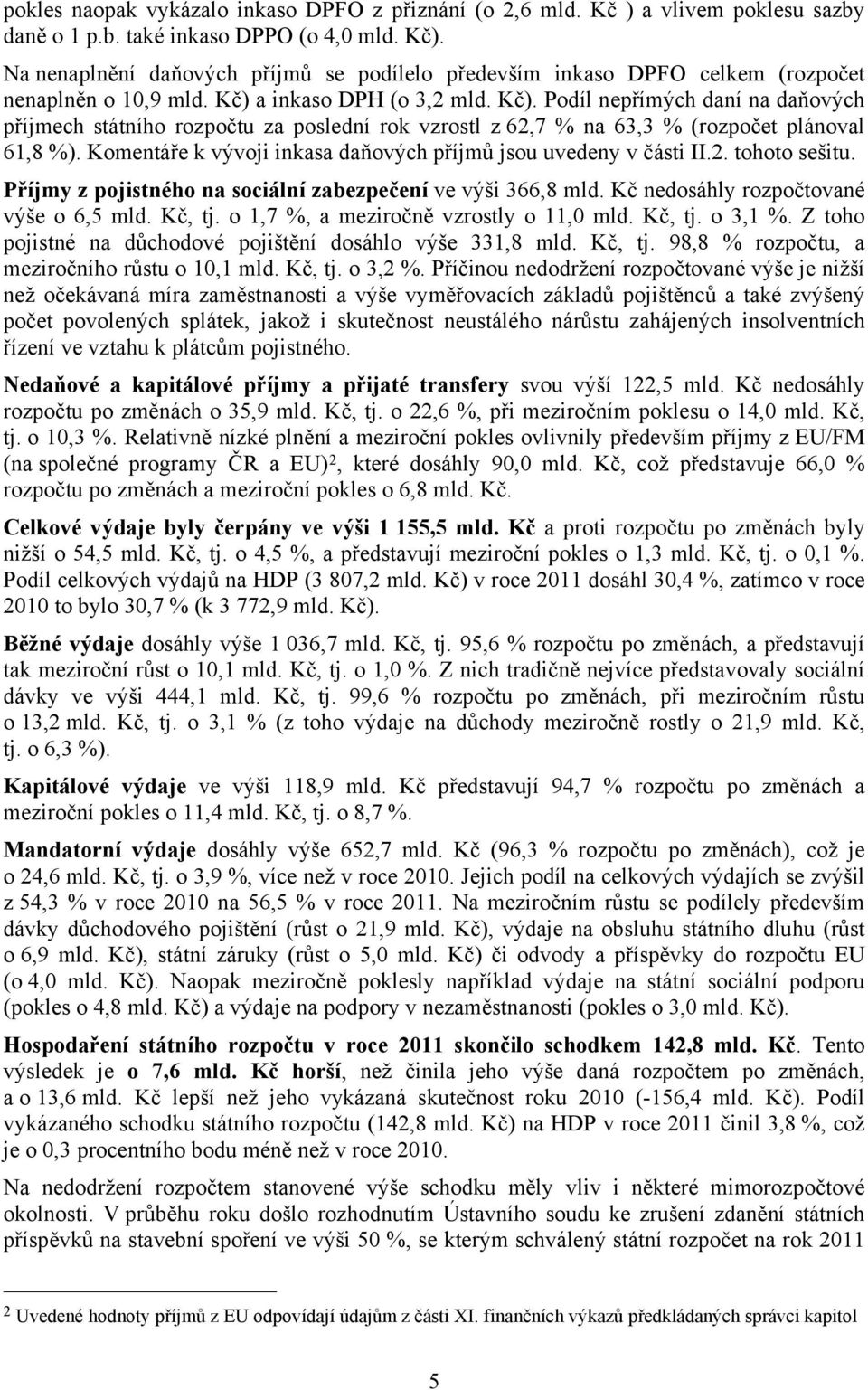 a inkaso DPH (o 3,2 mld. Kč). Podíl nepřímých daní na daňových příjmech státního rozpočtu za poslední rok vzrostl z 62,7 % na 63,3 % (rozpočet plánoval 61,8 %).