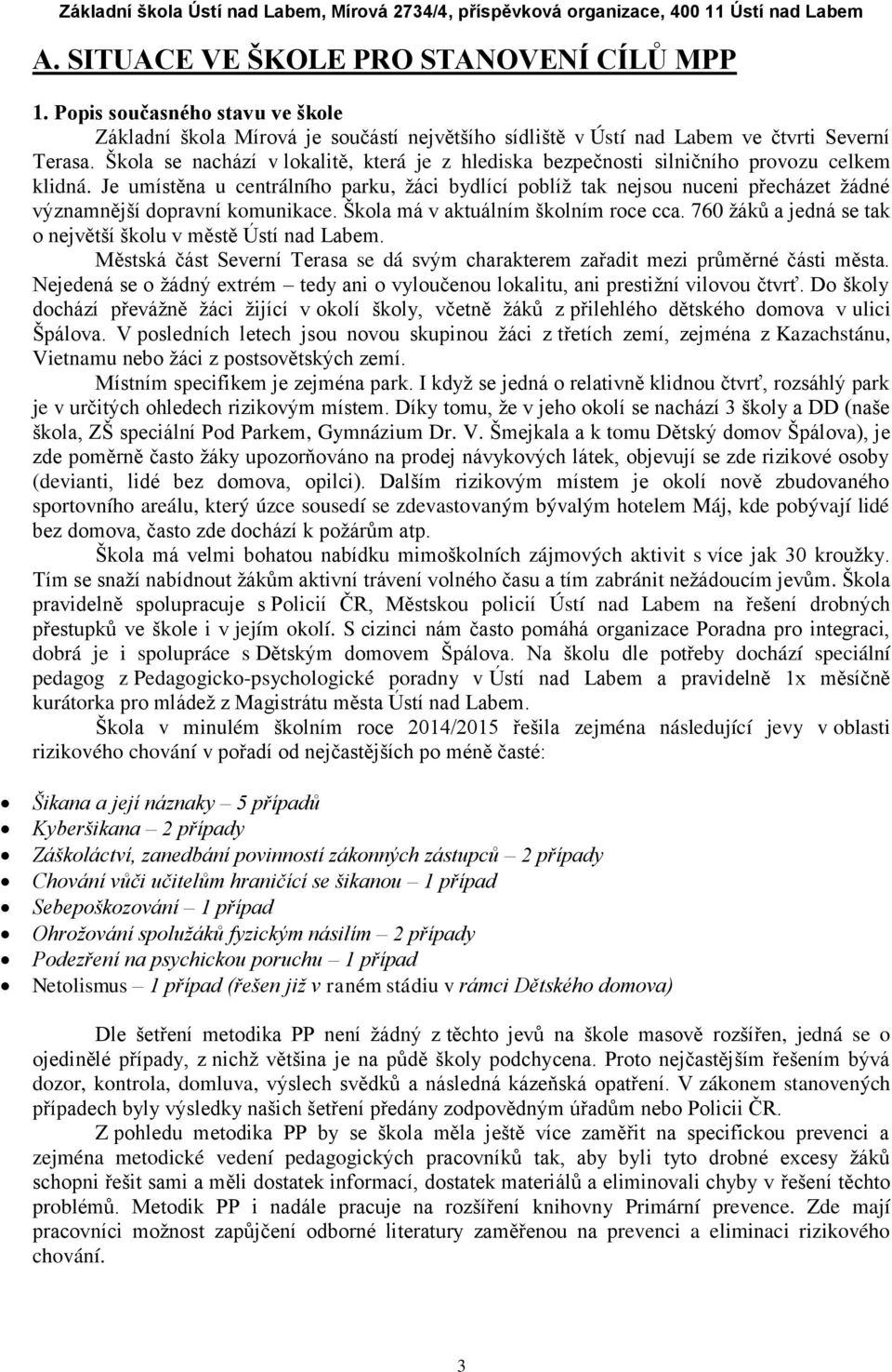 Je umístěna u centrálního parku, žáci bydlící poblíž tak nejsou nuceni přecházet žádné významnější dopravní komunikace. Škola má v aktuálním školním roce cca.