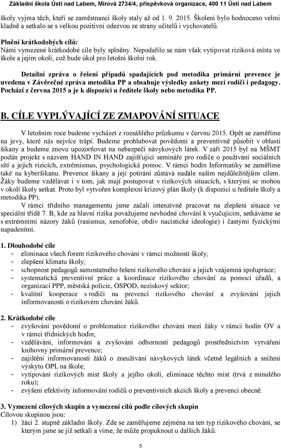 Detailní zpráva o řešení případů spadajících pod metodika primární prevence je uvedena v Závěrečné zpráva metodika PP a obsahuje výsledky ankety mezi rodiči i pedagogy.