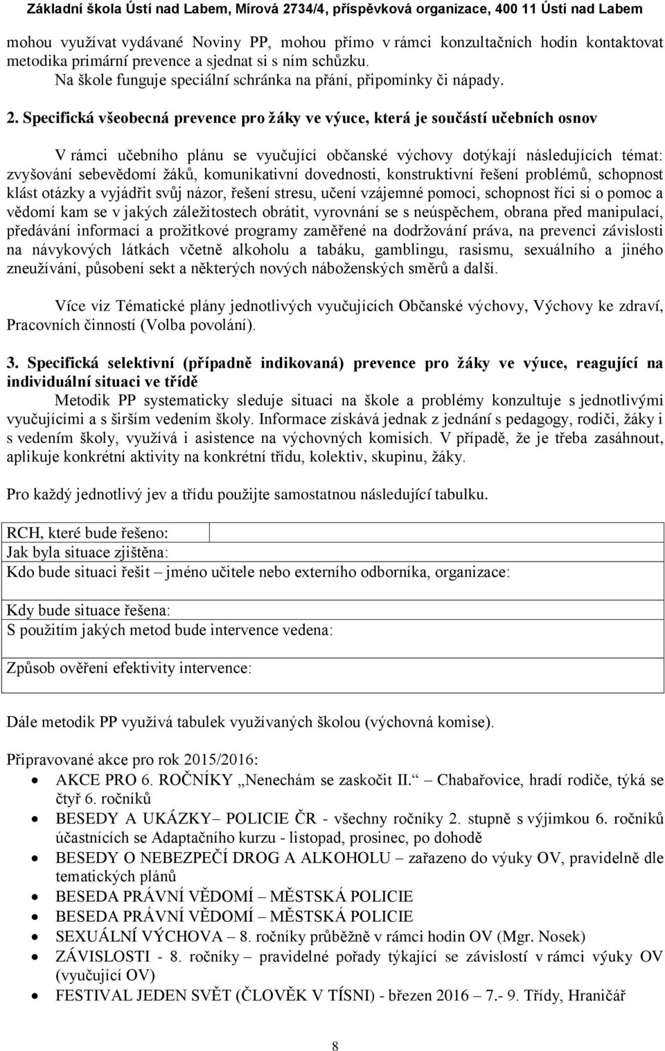 Specifická všeobecná prevence pro žáky ve výuce, která je součástí učebních osnov V rámci učebního plánu se vyučující občanské výchovy dotýkají následujících témat: zvyšování sebevědomí žáků,