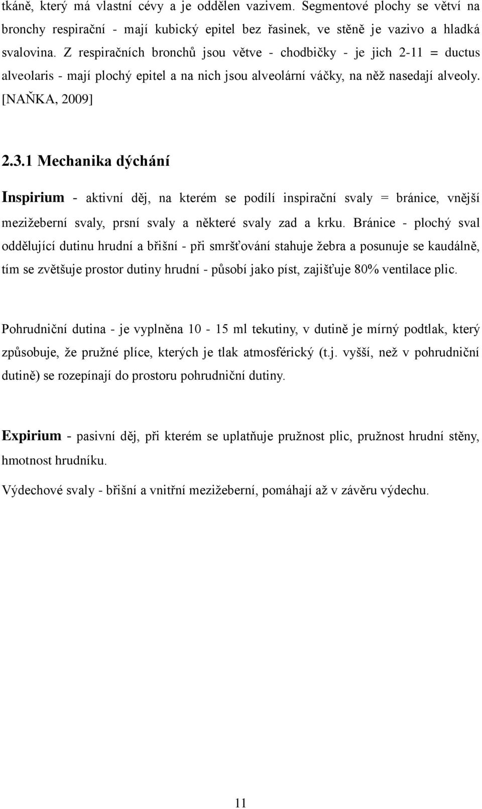 1 Mechanika dýchání Inspirium - aktivní děj, na kterém se podílí inspirační svaly = bránice, vnější mezižeberní svaly, prsní svaly a některé svaly zad a krku.