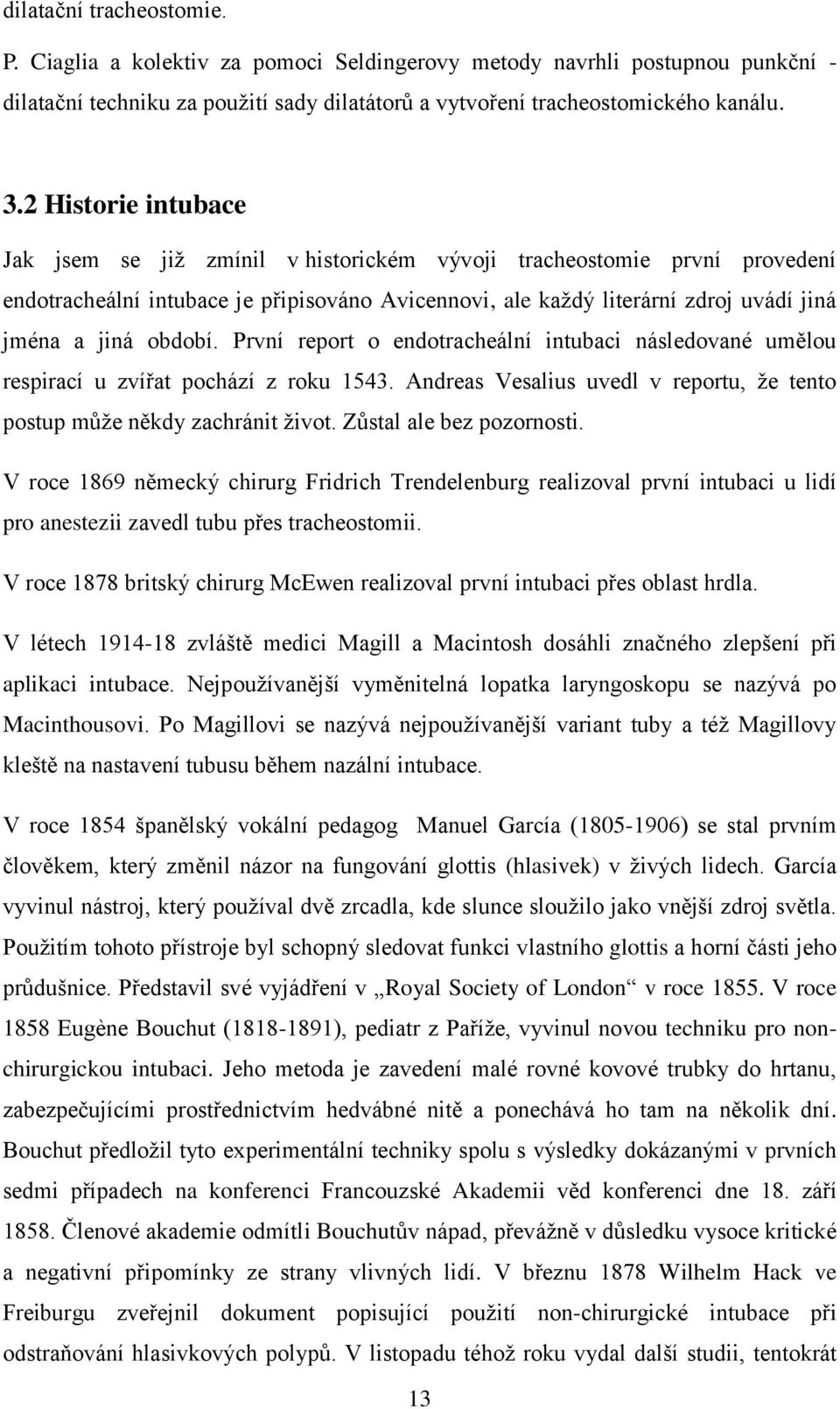 období. První report o endotracheální intubaci následované umělou respirací u zvířat pochází z roku 1543. Andreas Vesalius uvedl v reportu, že tento postup může někdy zachránit život.