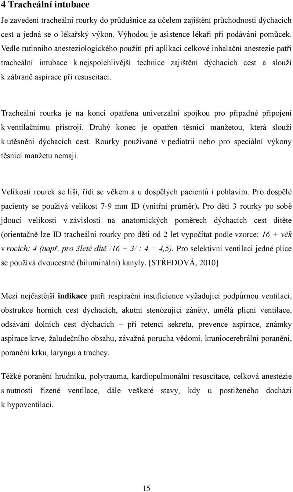 resuscitaci. Tracheální rourka je na konci opatřena univerzální spojkou pro případné připojení k ventilačnímu přístroji.