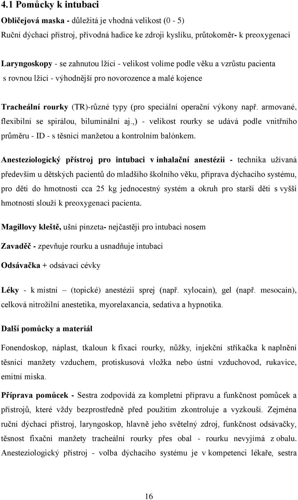 armované, flexibilní se spirálou, biluminální aj.,) - velikost rourky se udává podle vnitřního průměru - ID - s těsnící manžetou a kontrolním balónkem.