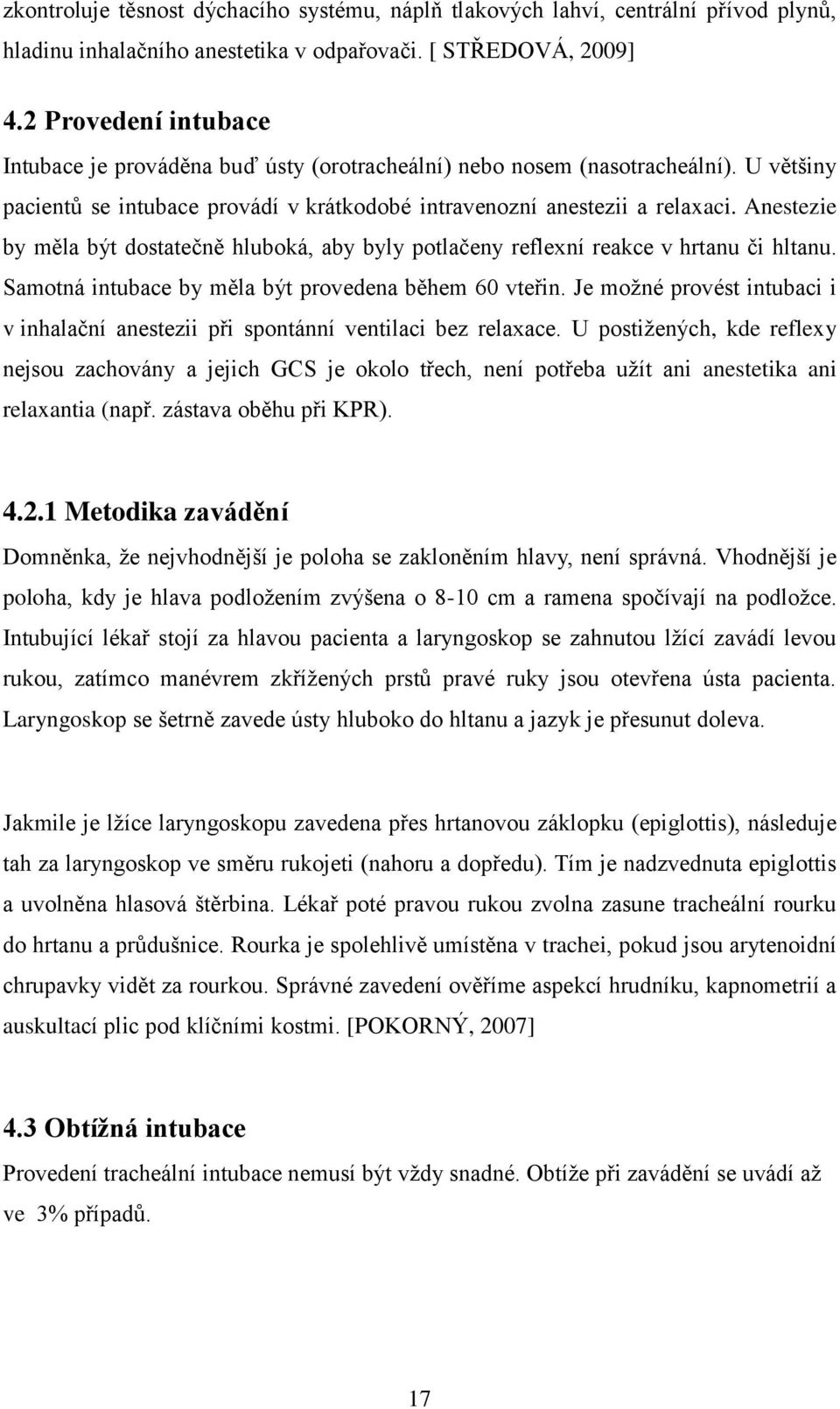 Anestezie by měla být dostatečně hluboká, aby byly potlačeny reflexní reakce v hrtanu či hltanu. Samotná intubace by měla být provedena během 60 vteřin.