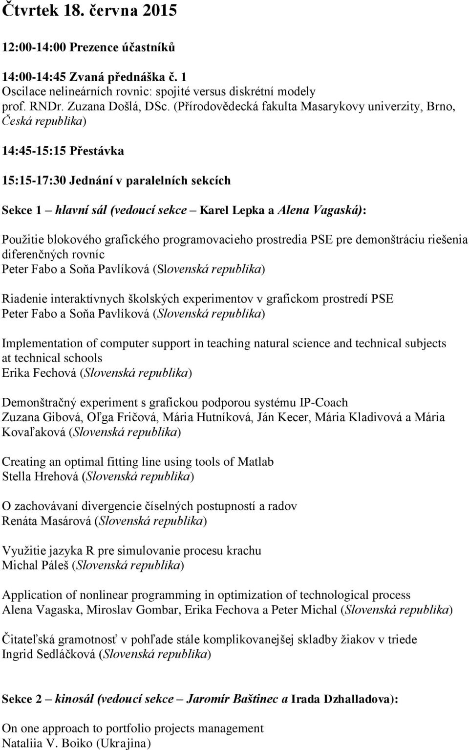 Použitie blokového grafického programovacieho prostredia PSE pre demonštráciu riešenia diferenčných rovníc Peter Fabo a Soňa Pavlíková (Slovenská republika) Riadenie interaktívnych školských