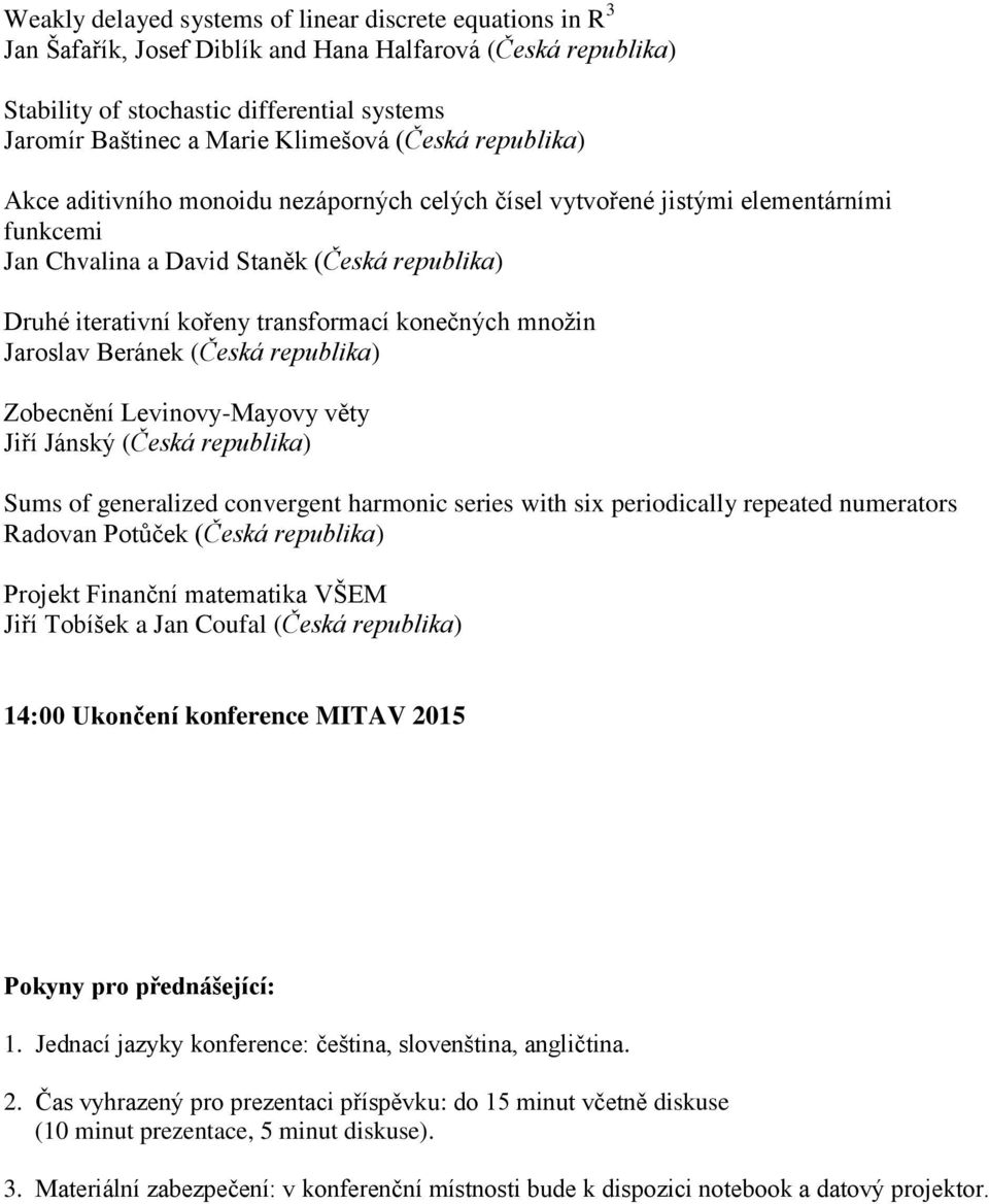 transformací konečných množin Jaroslav Beránek (Česká republika) Zobecnění Levinovy-Mayovy věty Jiří Jánský (Česká republika) Sums of generalized convergent harmonic series with six periodically