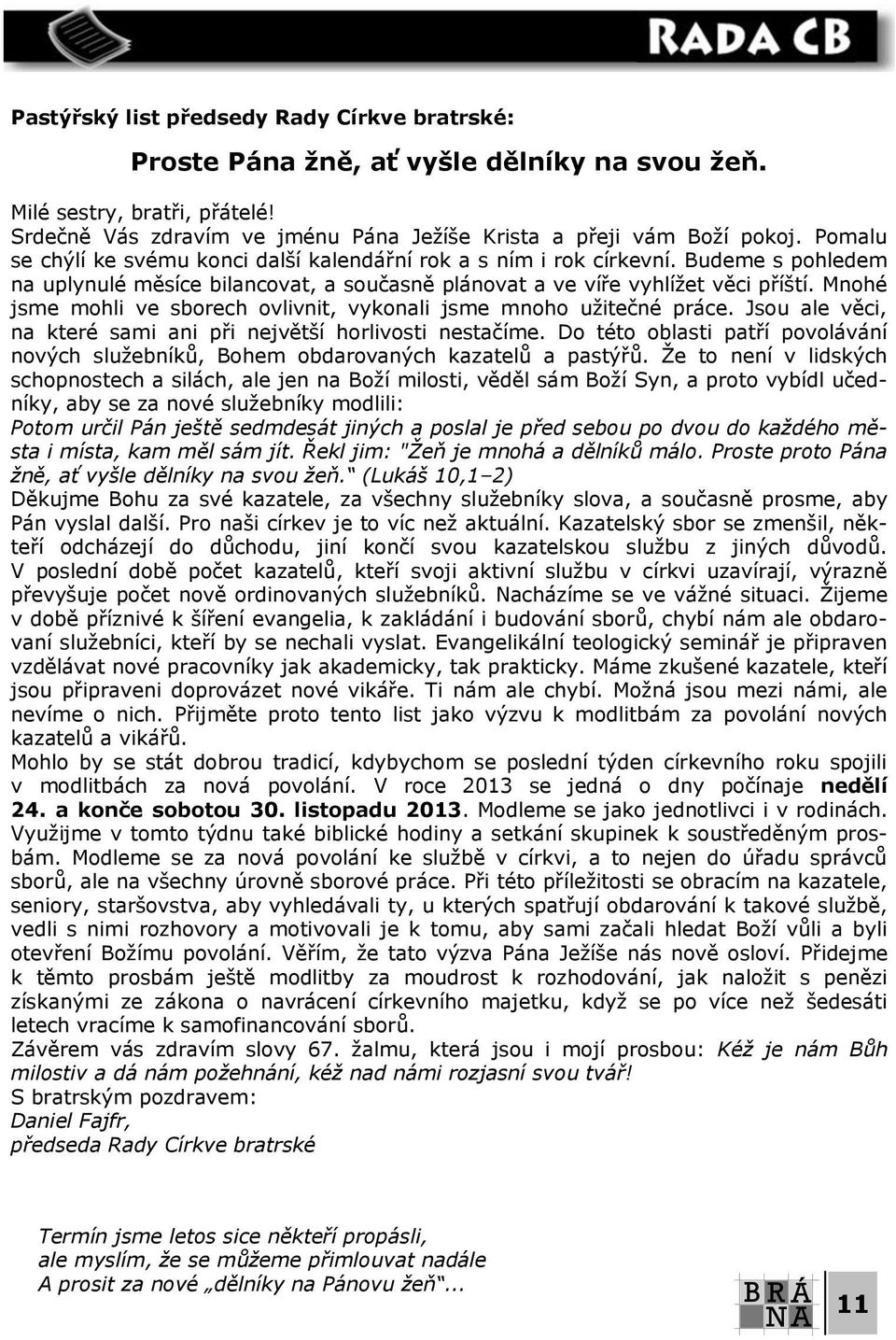 Mnohé jsme mohli ve sborech ovlivnit, vykonali jsme mnoho užitečné práce. Jsou ale věci, na které sami ani při největší horlivosti nestačíme.