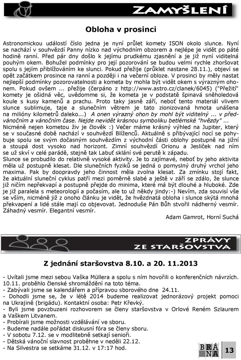 Pokud přežije (průklet nastane 28.11.), objeví se opět začátkem prosince na ranní a později i na večerní obloze.