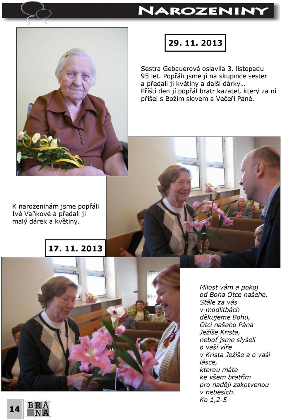 slovem a Večeří Páně. K narozeninám jsme popřáli Ivě Vaňkové a předali jí malý dárek a květiny. 17. 11.