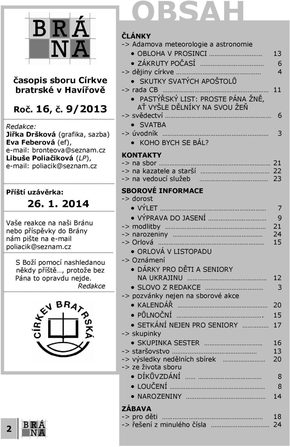 Redakce OBSAH ČLÁNKY -> Adamova meteorologie a astronomie OBLOHA V PROSINCI 13 ZÁKRUTY POČASÍ 6 -> dějiny církve 4 SKUTKY SVATÝCH APOŠTOLŮ -> rada CB 11 PASTÝŘSKÝ LIST: PROSTE PÁNA ŽNĚ, AŤ VYŠLE